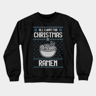 All I Want For Christmas Is Ramen - Ugly Xmas Sweater For Japanese Food Lover Crewneck Sweatshirt